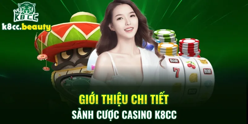 Giới thiệu chi tiết sảnh cược Casino K8cc