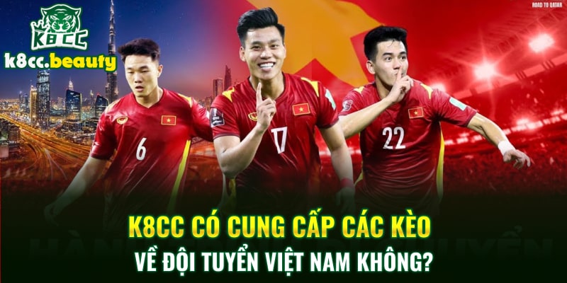 K8cc có cung cấp các kèo về đội tuyển Việt Nam không?